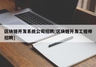 区块链开发系统公司招聘[区块链开发工程师招聘]