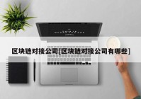 区块链对接公司[区块链对接公司有哪些]