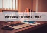 区块链公司设计师[区块链设计是什么]