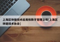 上海区块链技术应用和数字管理公司[上海区块链技术协会]