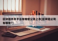 区块链共享平台有哪些公司上市[区块链公司有哪些?]